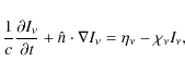 \begin{displaymath}\frac{1}{c}\frac{\partial I_{\nu}}{\partial t} + \hat{n}\cdot \nabla I_{\nu} = \eta_{\nu} - \chi_{\nu} I_{\nu},
\end{displaymath}
