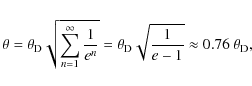 \begin{displaymath}\theta=
\theta_{\rm D}\sqrt{\sum_{n=1}^{\infty}\frac{1}{e^n}...
...heta_{\rm D}\sqrt{\frac{1}{e-1}}\approx 0.76~{\theta_{\rm D}},
\end{displaymath}