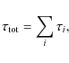 \begin{displaymath}\tau_{{\rm tot}} = \sum_{i} \tau_{i},
\end{displaymath}