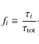 \begin{displaymath}f_{i}\equiv \frac{\tau_{i}}{\tau_{{\rm tot}}}\cdot
\end{displaymath}