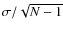$\sigma /\sqrt {N-1}$