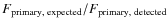 $F_{\rm {primary,\; expected}}/F_{\rm {primary,\; detected}}$