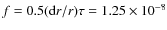 $f=0.5({\rm d}r/r)\tau=1.25\times10^{-8}$