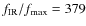 $f_{\rm {IR}}/f_{\rm {max}} = 379$