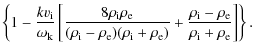 $\displaystyle \left
\{ 1 - \frac{k v_{\rm i}}{\omega_{\rm k}} \left [ \frac{ 8 ...
...c{ \rho_{\rm i} - \rho_{\rm e}}{\rho_{\rm i} + \rho_{\rm e}} \right] \right \}.$