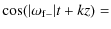 $\displaystyle \cos(\vert\omega_{\rm f-}\vert t+k z)=$