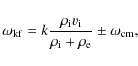 \begin{displaymath}
\omega_{\rm kf} = k \frac{\rho_{\rm i}
v_{\rm i}}{\rho_{\rm i} + \rho_{\rm e}}\pm \omega_{\rm cm},
\end{displaymath}