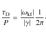 \begin{displaymath}\frac{\tau_{\rm D}}{P}=\frac{\vert\omega_{\rm kf}\vert}{\vert\gamma\vert}\frac{1}{2 \pi}\cdot
\end{displaymath}