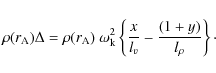\begin{displaymath}
\rho(r_{\rm A}) \Delta = \rho(r_{\rm A})~ \omega_{\rm k}^2 \...
...}{ l_v} - \frac{\left(1 + y\right)}{
l_{\rho}} \right \}\cdot
\end{displaymath}