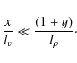 \begin{displaymath}\frac{ x}{ l_v} \ll \frac{ (1+ y)}{l_\rho}\cdot
\end{displaymath}