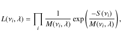 \begin{displaymath}L(\nu_i, {\lambda})=\prod_{i}\frac{1}{M(\nu_i, {\lambda})}\exp \left( \frac{-S(\nu_i)}{M(\nu_i, {\lambda})} \right),
\end{displaymath}