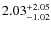 $2.03^{\rm +2.05}_{-1.02}$