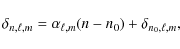 \begin{displaymath}\delta_{n,\ell,m}=\alpha_{\ell,m}(n-n_0)+\delta_{n_0,\ell,m},
\end{displaymath}