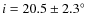 $i=20.5\pm2.3^{\circ}$