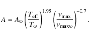 \begin{displaymath}A=A_{\odot}\left( \frac{T_{\rm eff}}{T_{\odot}} \right)^{1.95...
...ft( \frac{\nu_{\rm max}}{\nu_{\rm {max}\odot}} \right)^{-0.7}.
\end{displaymath}