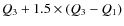 $Q_3+1.5 \times (Q_3-Q_1)$