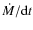 $\dot{M}/{\rm d}t$