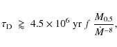 \begin{displaymath}\tau_{\rm D}~\gtrapprox~4.5\times10^6~ {\rm yr}~ f~ \frac{M_{0.5}}{\dot{M}^{-8}},
\end{displaymath}