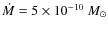 $\dot{M}=5\times10^{-10}~M_{\odot}$