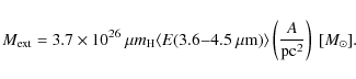 \begin{displaymath}%
M_{{\rm ext}} = 3.7\times10^{26}~\mu m_{\rm H} \langle E(3....
...m m}) \rangle \left( \frac{A}{{\rm pc^2}}\right)~[{M_\odot}].
\end{displaymath}