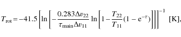 \begin{displaymath}%
T_{{\rm rot}} \!=\! -41.5 \left[ \ln \left[ -\frac{0.283 \D...
...}}(1 - {\rm e}^{-\tau})\right]\right] \right]^{-1}~[{\rm K}],
\end{displaymath}