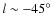 $l\sim -45\hbox{$^\circ$ }$