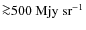 ${\ga}500~{\rm Mjy~sr^{-1}}$