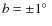 $b=\pm1\hbox{$^\circ$ }$