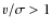 $v/\sigma > 1$