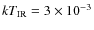$kT_{\rm IR}=3\times10^{-3}$