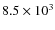 $8.5 \times 10 ^{3}$