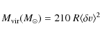 \begin{displaymath}M_{\rm vir} (M_{\odot}) = 210~R \langle \delta v \rangle^{2}
\end{displaymath}