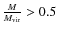$\frac{M}{M_{\rm vir}} > 0.5$