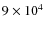$9 \times 10^{4}$