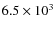 $6.5\times 10^3$