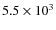$ 5.5\times 10^3$