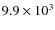 $9.9\times 10^3 $