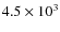 $4.5\times 10^3 $