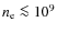 $n_{\rm e}\la 10^{9}$