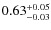 $0.63_{\rm -0.03}^{+0.05}$