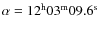 $\alpha=12^{\rm h}03^{\rm m}09.6^{\rm s}$