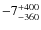 $-7_{\rm - 360}^{+ 400}$