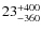 $23_{\rm - 360}^{+ 400}$