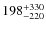 $198_{\rm -220}^{+ 330}$