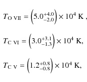 \begin{displaymath}\begin{array}{ll}
T_{\rm O~VII}=\Big(5.0^{+4.0}_{\rm -2.0}\Bi...
...ig(1.2^{+0.8}_{\rm -0.8}\Big)\times 10^{4}~{\rm K},
\end{array}\end{displaymath}