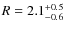 $R=2.1^{+0.5}_{\rm -0.6}$