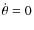 $\dot{\theta}=0$