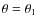 $\theta=\theta_1$