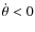 $\dot{\theta}<0$