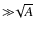${\gg}\!\sqrt{A}$